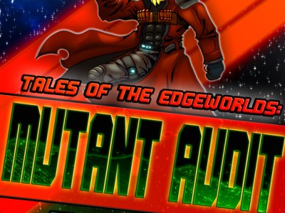 Tales of the EdgeWorlds: Mutant Audit (part 4 of&nbsp;4)